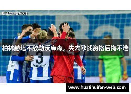 柏林赫塔不敌勒沃库森，失去欧战资格后悔不迭