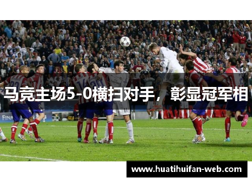 马竞主场5-0横扫对手，彰显冠军相