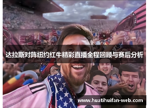 达拉斯对阵纽约红牛精彩直播全程回顾与赛后分析