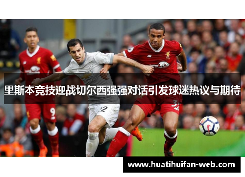 里斯本竞技迎战切尔西强强对话引发球迷热议与期待